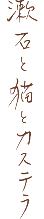 漱石と猫とカステラ